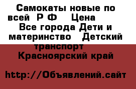 Самокаты новые по всей  Р.Ф. › Цена ­ 300 - Все города Дети и материнство » Детский транспорт   . Красноярский край